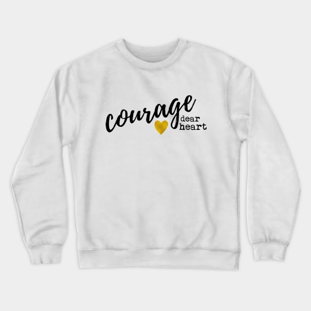 Courage Dear Heart Crewneck Sweatshirt by ddzigned